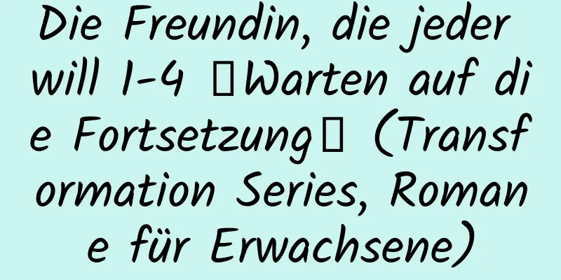 Die Freundin, die jeder will 1-4 ＜Warten auf die Fortsetzung＞ (Transformation Series, Romane für Erwachsene)