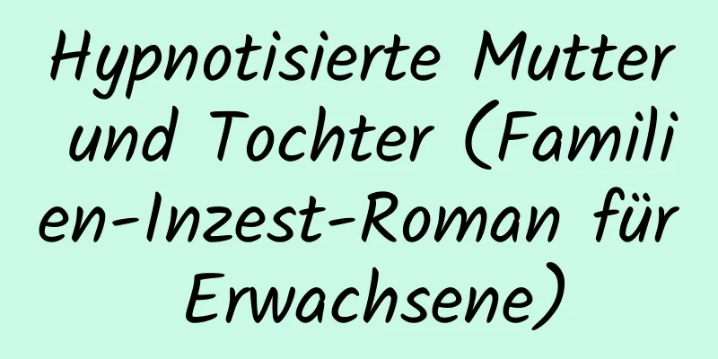 Hypnotisierte Mutter und Tochter (Familien-Inzest-Roman für Erwachsene)