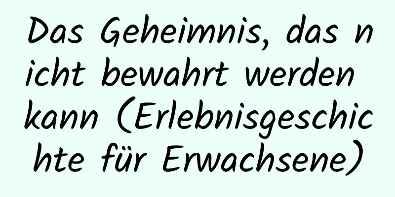 Das Geheimnis, das nicht bewahrt werden kann (Erlebnisgeschichte für Erwachsene)