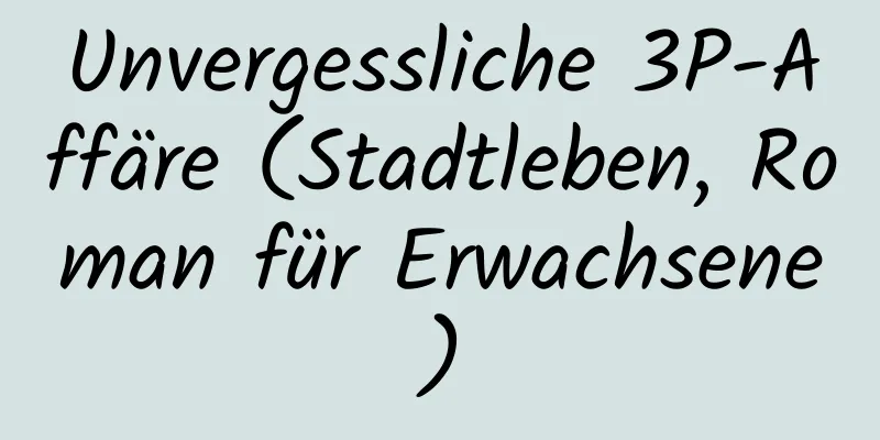 Unvergessliche 3P-Affäre (Stadtleben, Roman für Erwachsene)