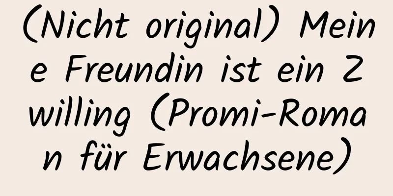 (Nicht original) Meine Freundin ist ein Zwilling (Promi-Roman für Erwachsene)