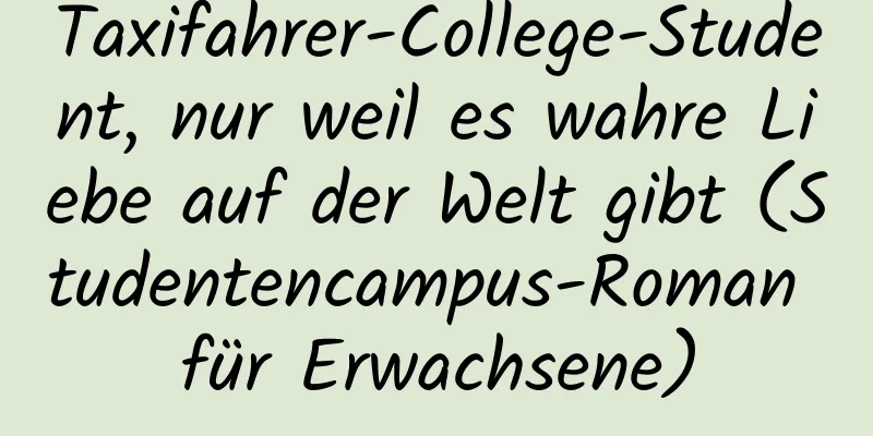 Taxifahrer-College-Student, nur weil es wahre Liebe auf der Welt gibt (Studentencampus-Roman für Erwachsene)