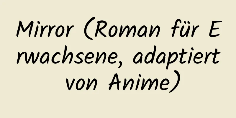 Mirror (Roman für Erwachsene, adaptiert von Anime)